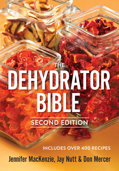 The Dehydrator Bible by Jennifer MacKenzie, Jay Nutt and Don Mercer